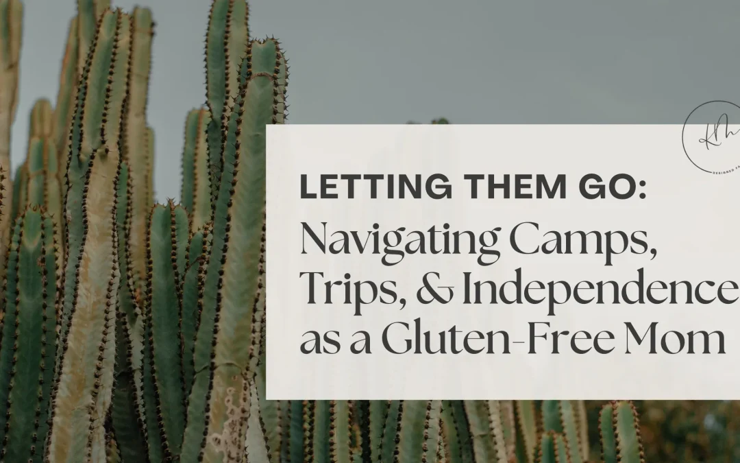 Letting Them Go: Navigating Camps, Trips, and Independence as a Gluten-Free Mom